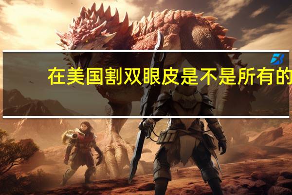 在美国割双眼皮 是不是所有的美国人都是双眼皮呢