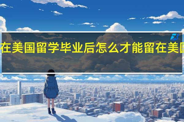 在美国留学毕业后怎么才能留在美国工作