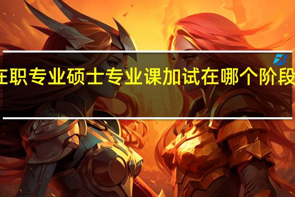 在职专业硕士专业课加试在哪个阶段中进行