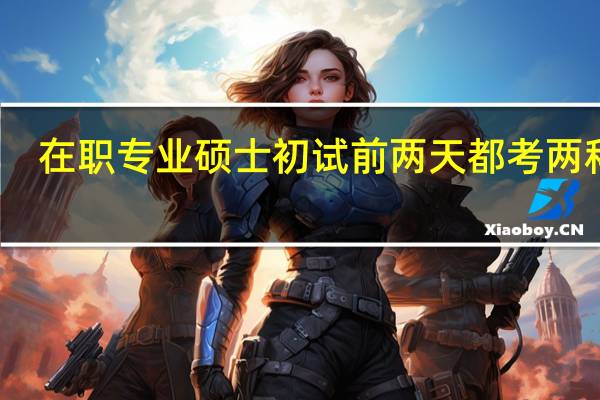 在职专业硕士初试前两天都考两科吗