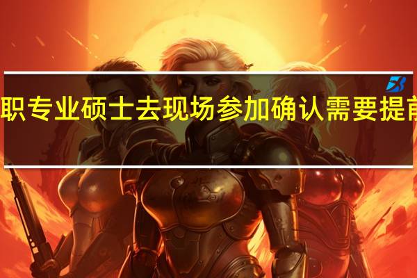 在职专业硕士去现场参加确认需要提前申请吗