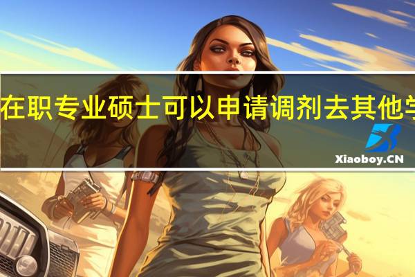 在职专业硕士可以申请调剂去其他学校吗