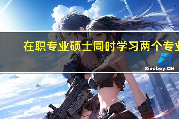 在职专业硕士同时学习两个专业
