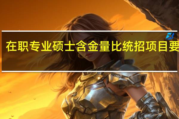 在职专业硕士含金量比统招项目要低吗