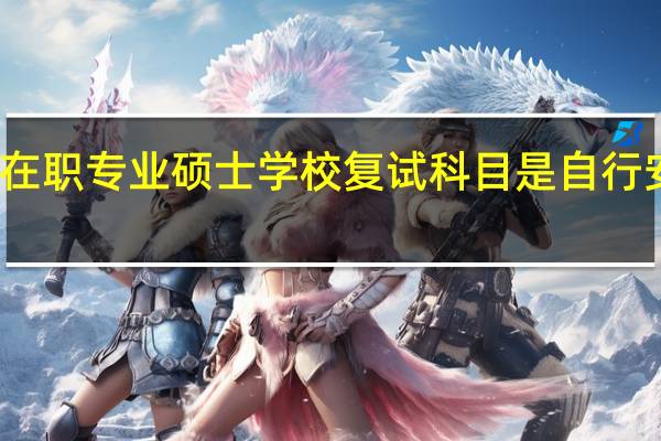 在职专业硕士学校复试科目是自行安排吗