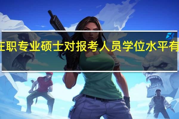 在职专业硕士对报考人员学位水平有要求吗