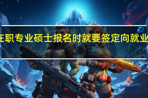 在职专业硕士报名时就要签定向就业合同吗