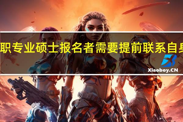 在职专业硕士报名者需要提前联系自身单位吗