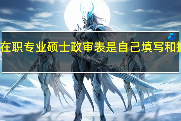 在职专业硕士政审表是自己填写和提交吗