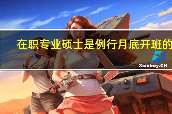在职专业硕士是例行月底开班的吗