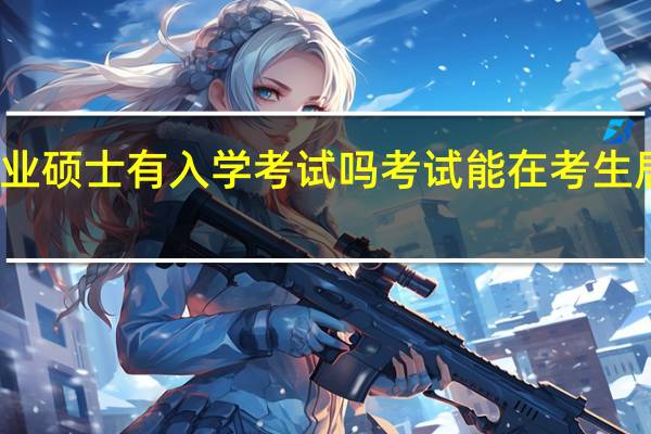 在职专业硕士有入学考试吗考试能在考生居住地参加吗