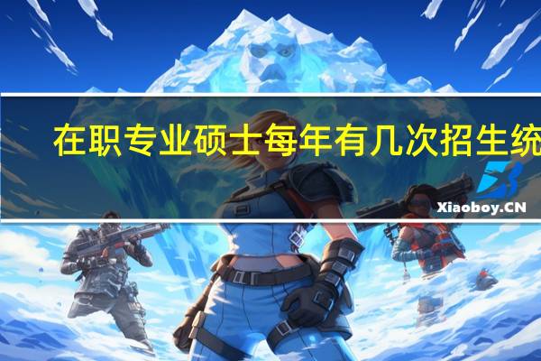 在职专业硕士每年有几次招生统考