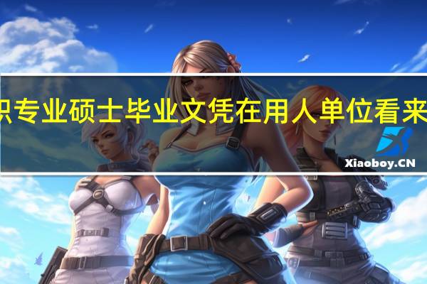 在职专业硕士毕业文凭在用人单位看来到底如何