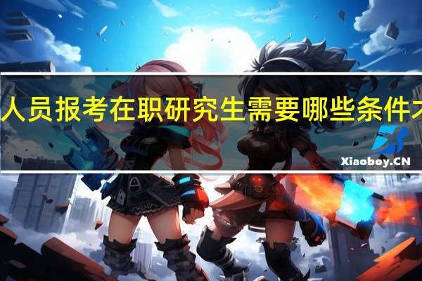 在职人员报考在职研究生需要哪些条件才可以报考