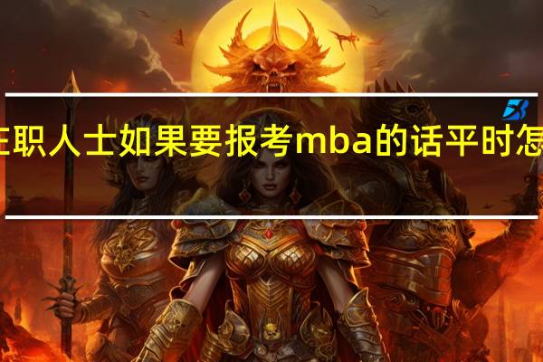 在职人士如果要报考mba的话平时怎么上课