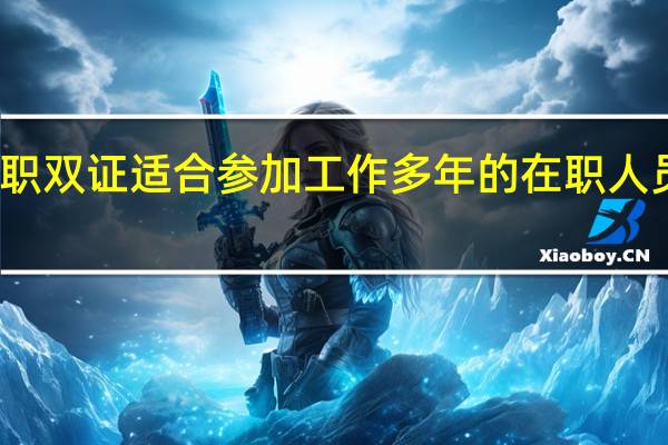 在职双证适合参加工作多年的在职人员报考吗