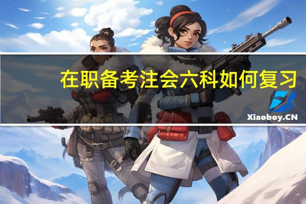 在职备考注会六科如何复习,考神都这样备考