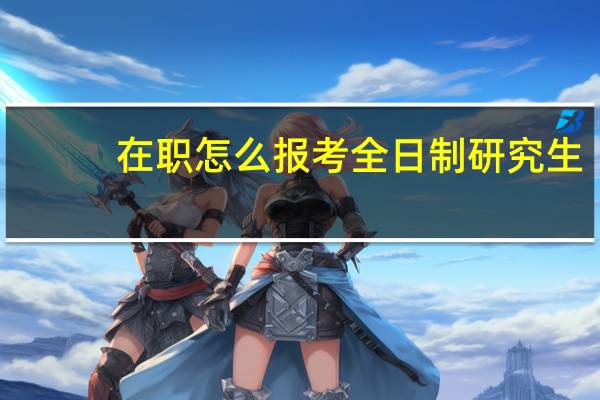 在职怎么报考全日制研究生