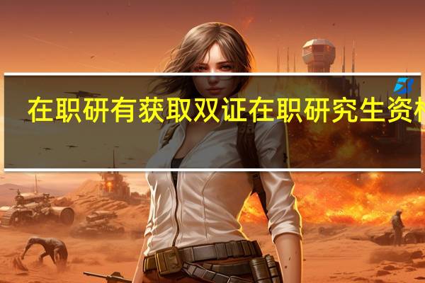 在职研有获取双证在职研究生资格吗