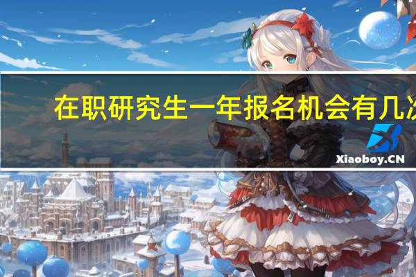 在职研究生一年报名机会有几次