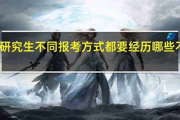 在职研究生不同报考方式都要经历哪些不同的考验