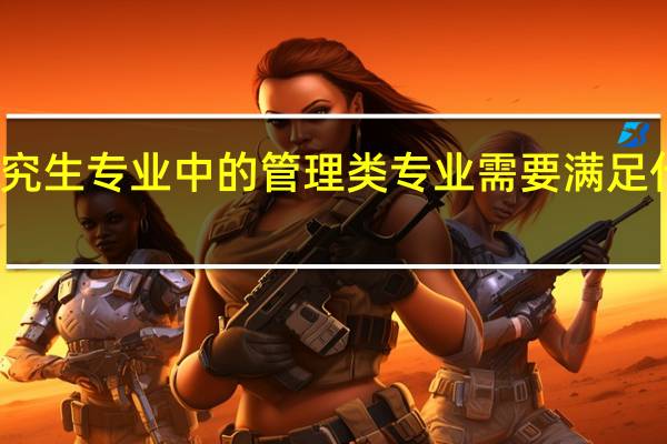 在职研究生专业中的管理类专业需要满足什么报考条件