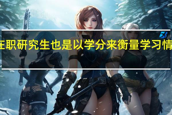在职研究生也是以学分来衡量学习情况的吗