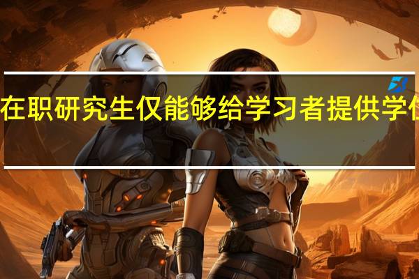 在职研究生仅能够给学习者提供学位证吗
