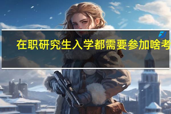 在职研究生入学都需要参加啥考试