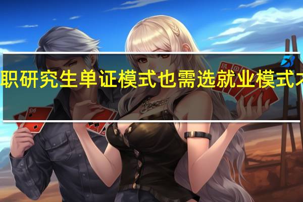 在职研究生单证模式也需选就业模式才能读吗