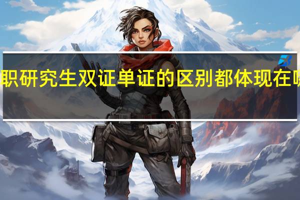 在职研究生双证单证的区别都体现在哪些方面
