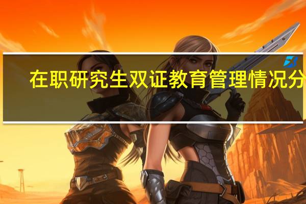 在职研究生双证教育管理情况分析