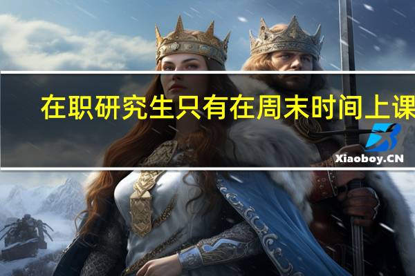 在职研究生只有在周末时间上课吗