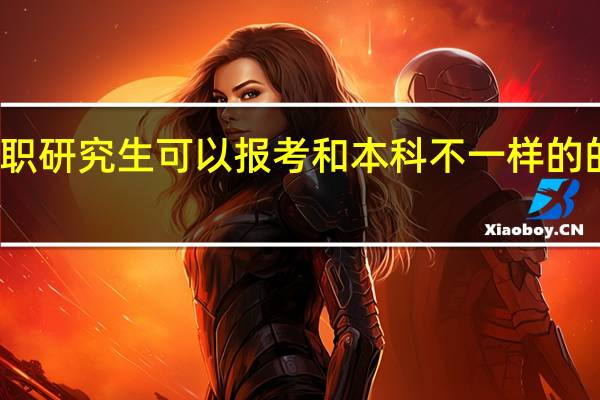 在职研究生可以报考和本科不一样的的专业吗