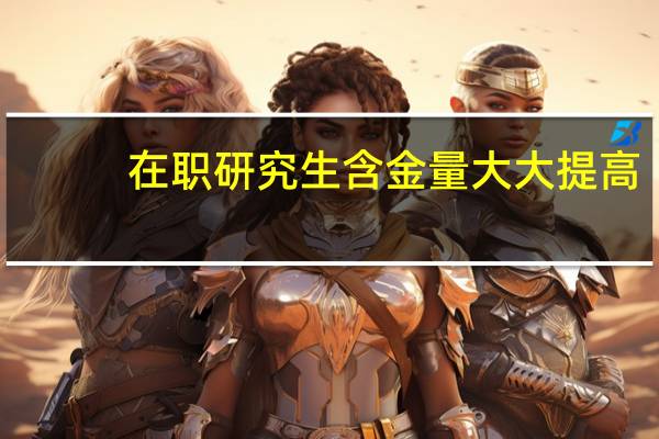 在职研究生含金量大大提高