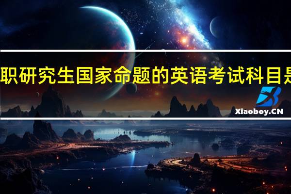 在职研究生国家命题的英语考试科目是有多难