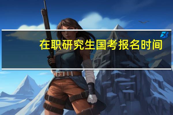 在职研究生国考报名时间