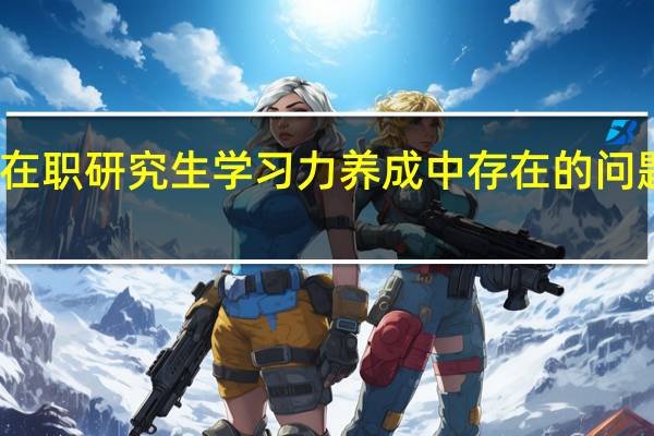 在职研究生学习力养成中存在的问题分析