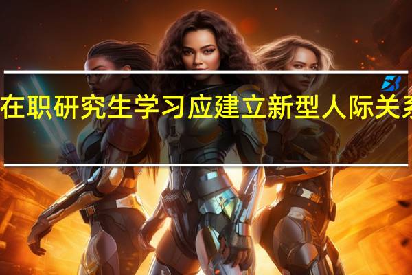 在职研究生学习应建立新型人际关系分析
