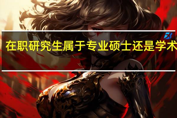 在职研究生属于专业硕士还是学术硕士
