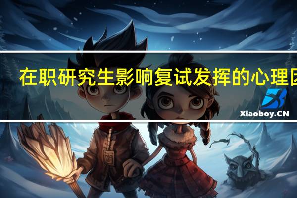在职研究生影响复试发挥的心理因素