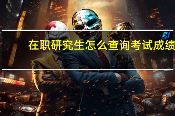 在职研究生怎么查询考试成绩