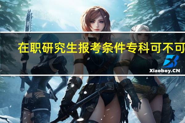 在职研究生报考条件专科可不可以
