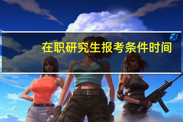 在职研究生报考条件时间