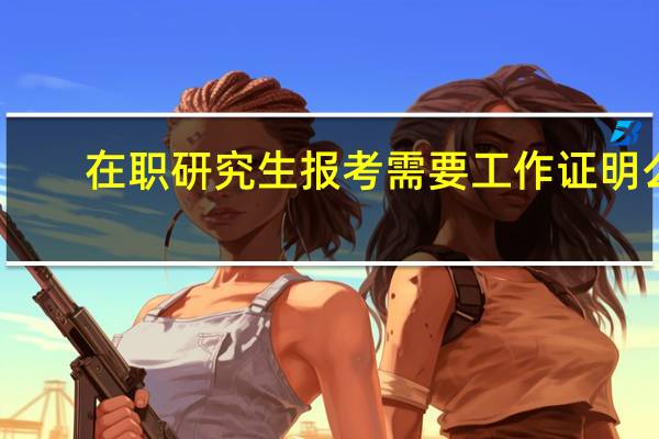 在职研究生报考需要工作证明么