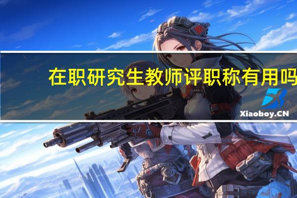 在职研究生教师评职称有用吗