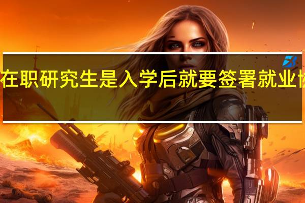 在职研究生是入学后就要签署就业协议吗