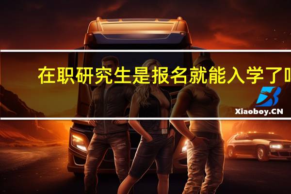 在职研究生是报名就能入学了吗