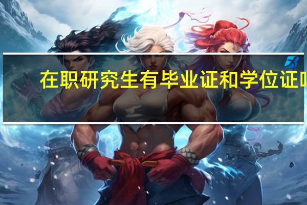 在职研究生有毕业证和学位证吗