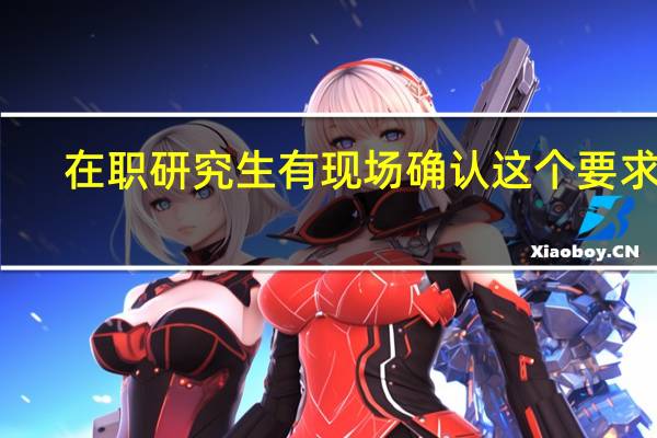 在职研究生有现场确认这个要求吗